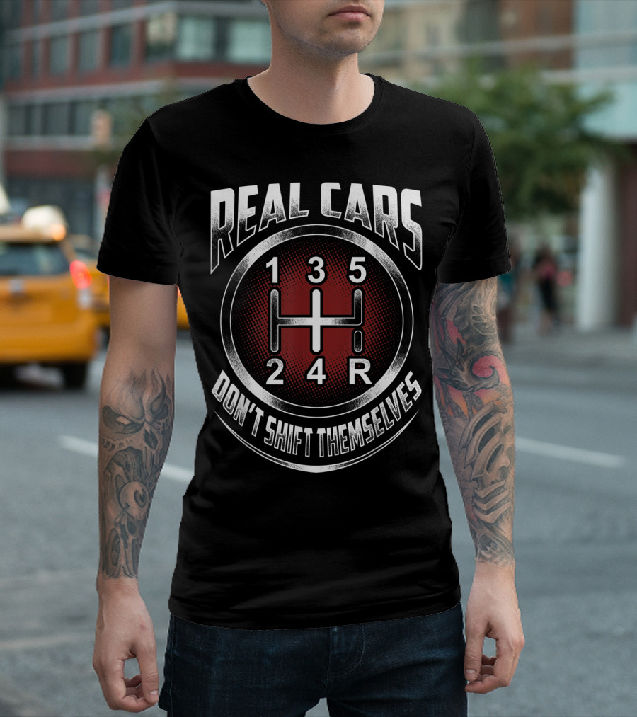 Real Cars Don't Shift Themselves Gear Shift Design 1 3 5 2 4 R T-Shirt