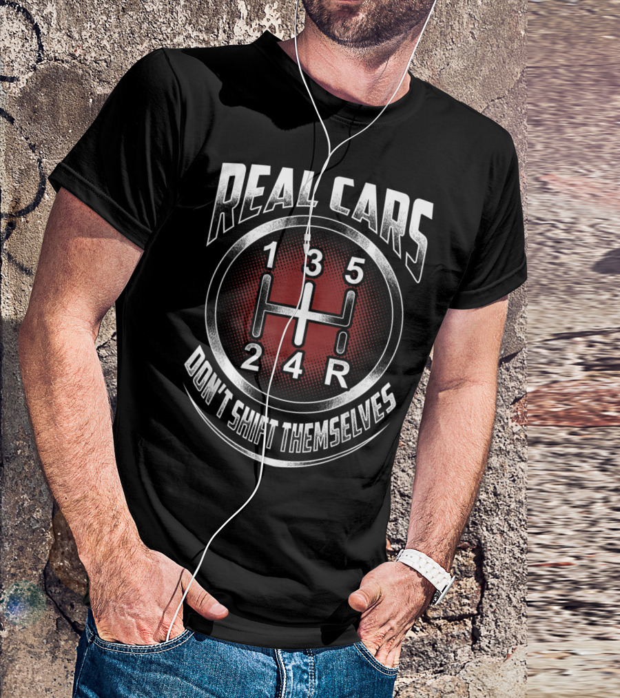 Real Cars Don't Shift Themselves Gear Shift Design 1 3 5 2 4 R T-Shirt