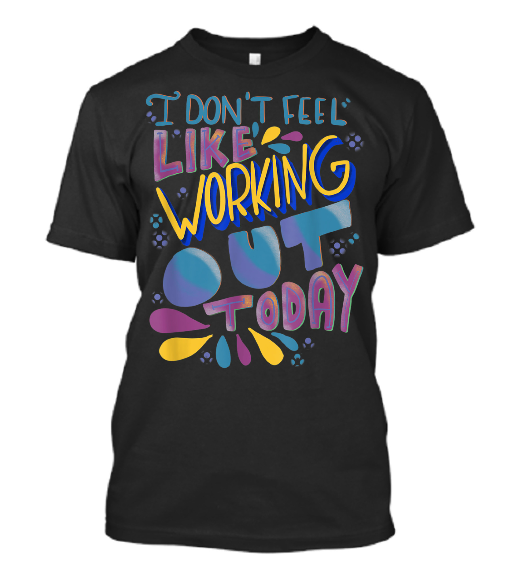 I Don't Feel Like Working Out Today Sarcastic Gym Women Funny Fitness Workout Gag T-Shirt