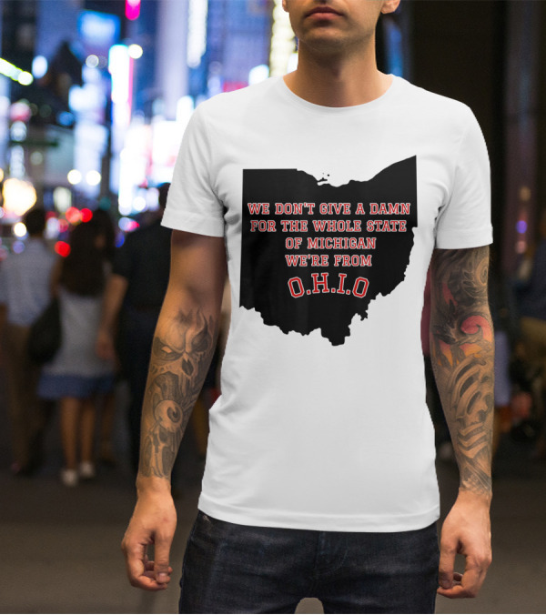 We Don't Give A Damn For The Whole State Of Michigan We're From O.H.I.O T-Shirt