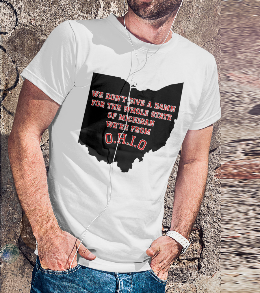 We Don't Give A Damn For The Whole State Of Michigan We're From O.H.I.O T-Shirt