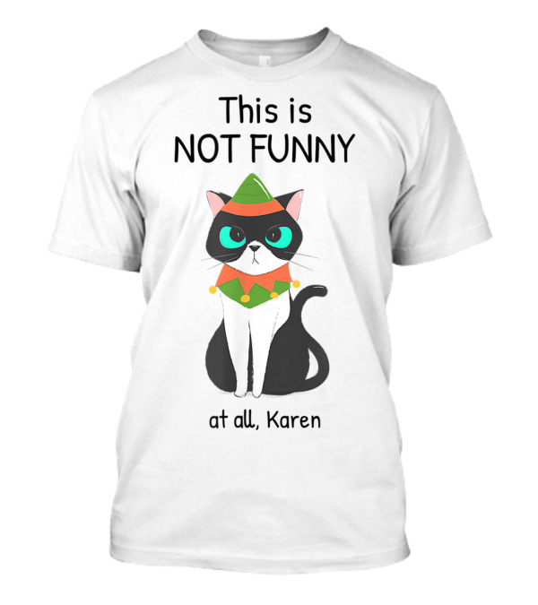 This Is Not Funny At All Karen Cat Dressed Like An Elf T-Shirt