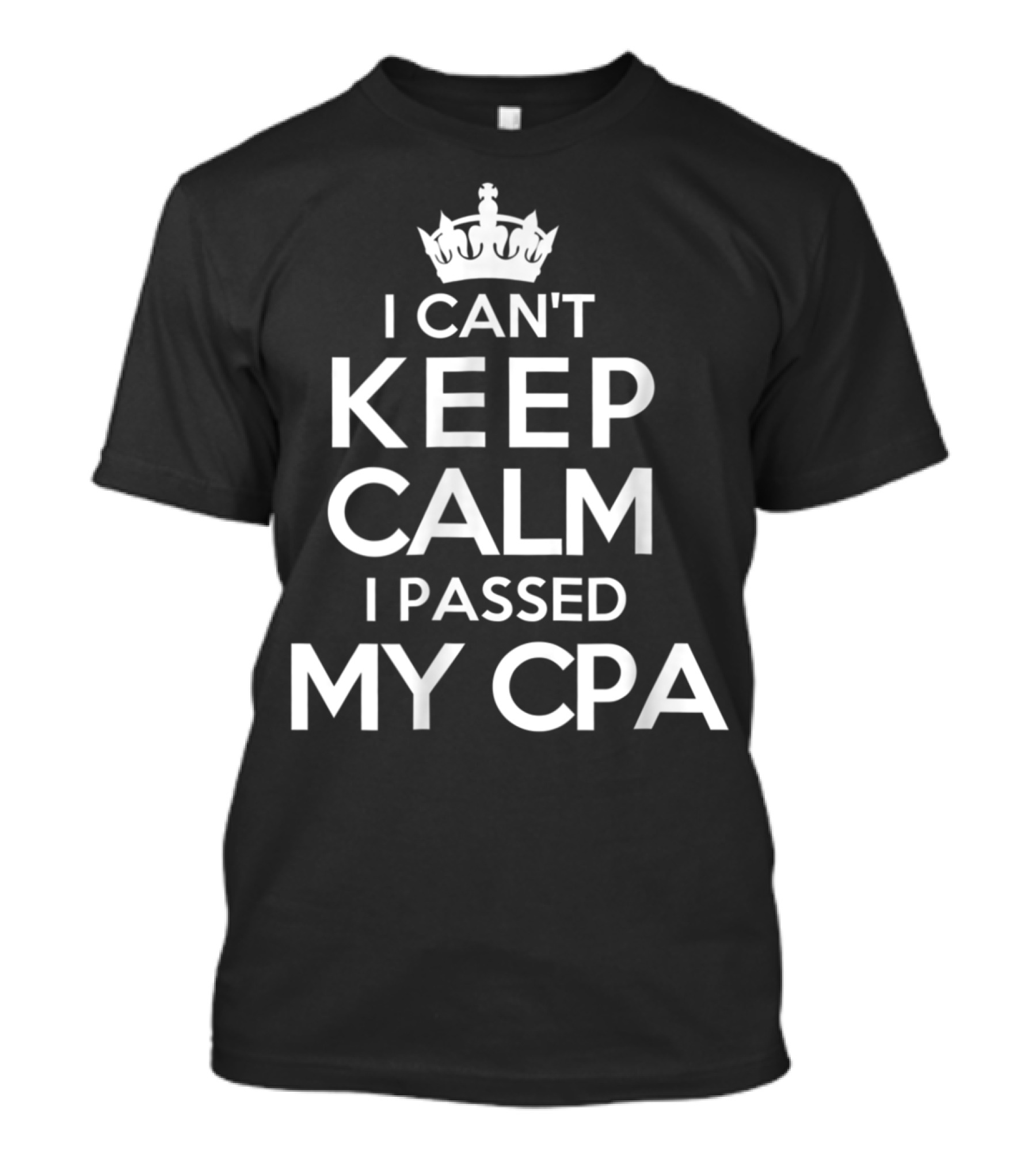 I Can't Keep Calm I Passed My CPA T-Shirt