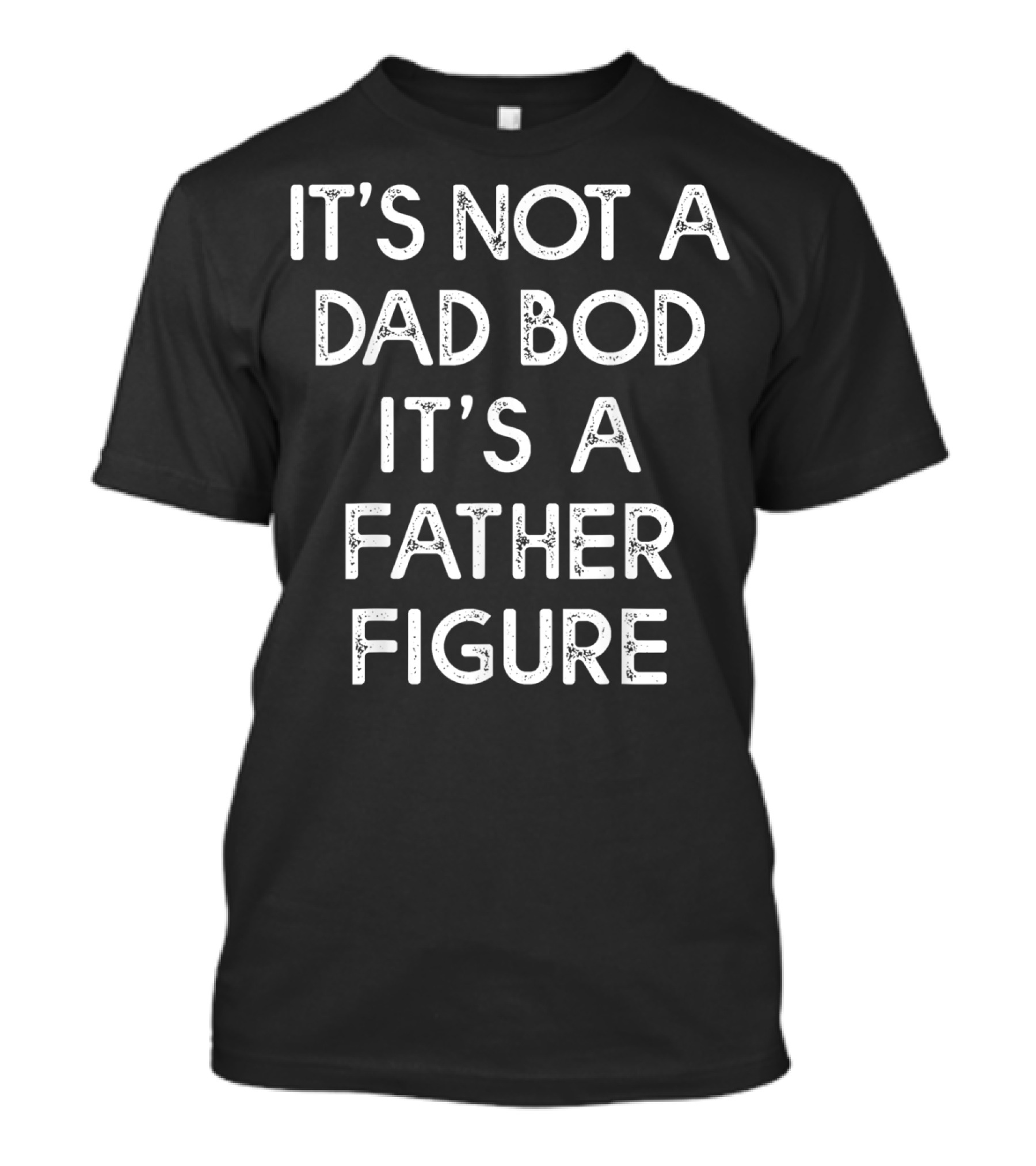 Funny Dad Father's Day It's Not A Dad Bod It's A Father Figure T-Shirt