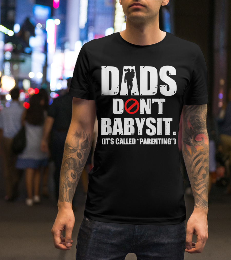 Funny Father's Day Dads Don't Babysit It's Called Parenting T-Shirt