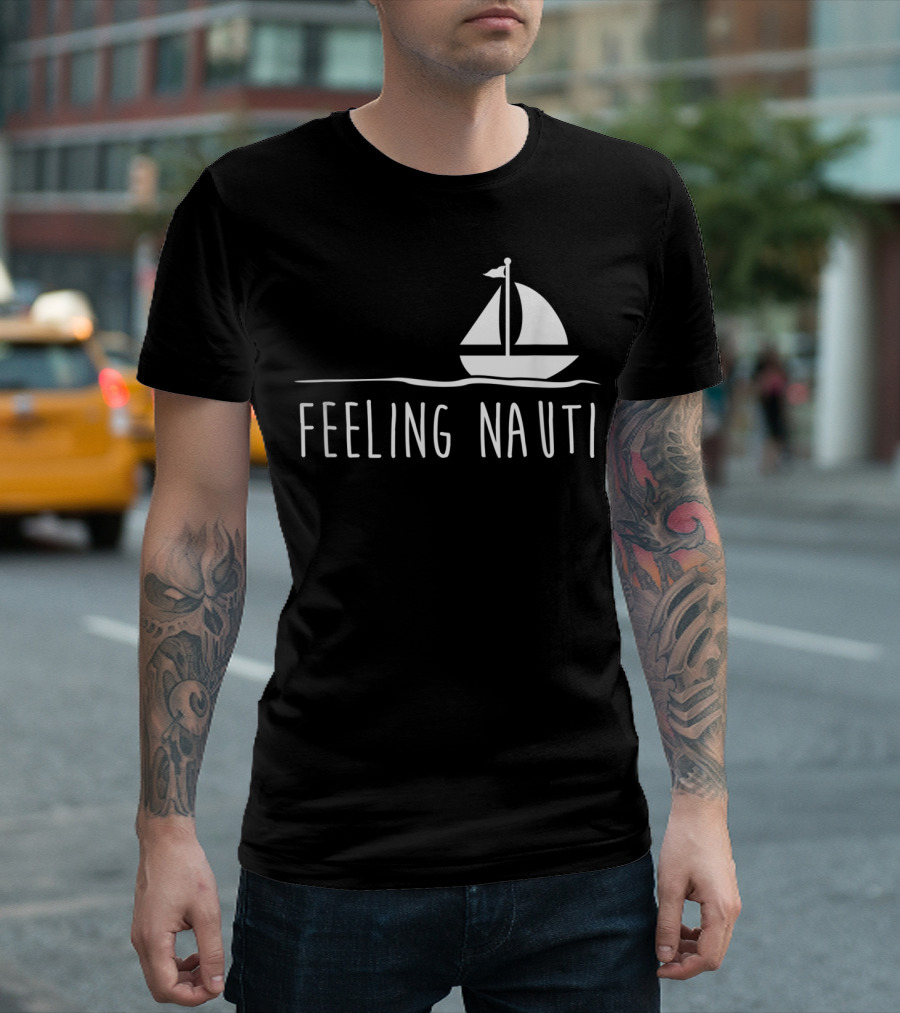 Feeling Nauti Funny Sailing Boat T-Shirt