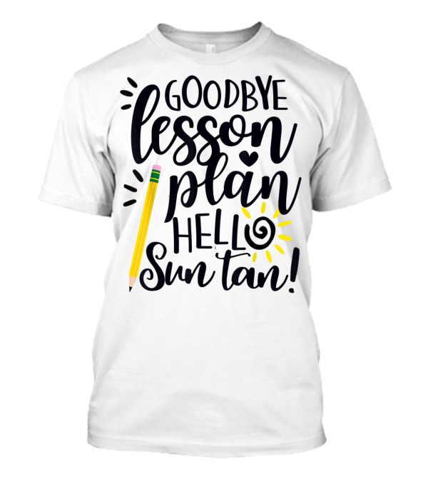 Goodbye Lesson Plan Hello Sun Tan Pencil Sun Teacher T-Shirt