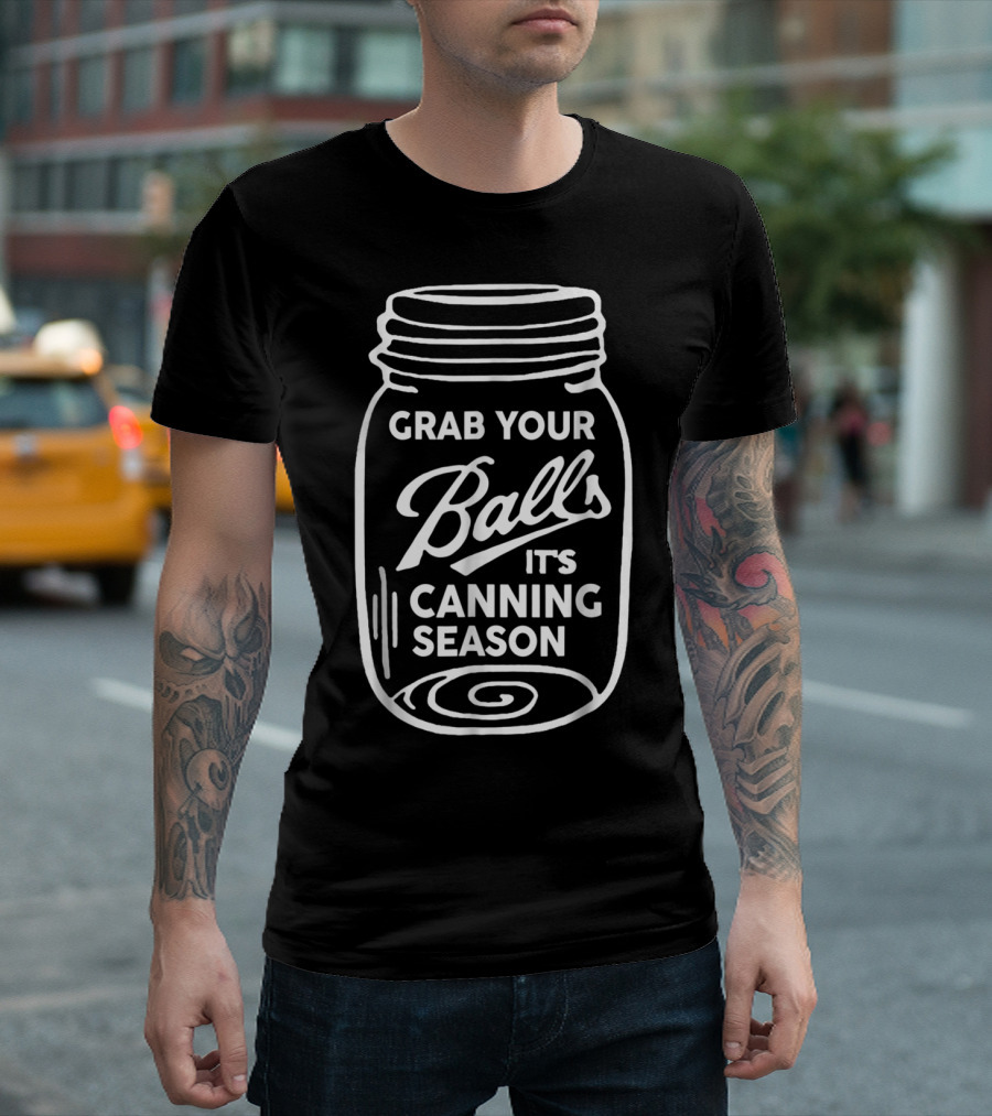 Grab Your Balls It's Canning Season Funny Mason Jar Phrase T-Shirt