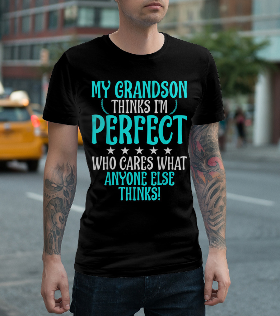 My Grandson Thinks I'm Perfect Who Cares What Anyone Else Thinks T-Shirt