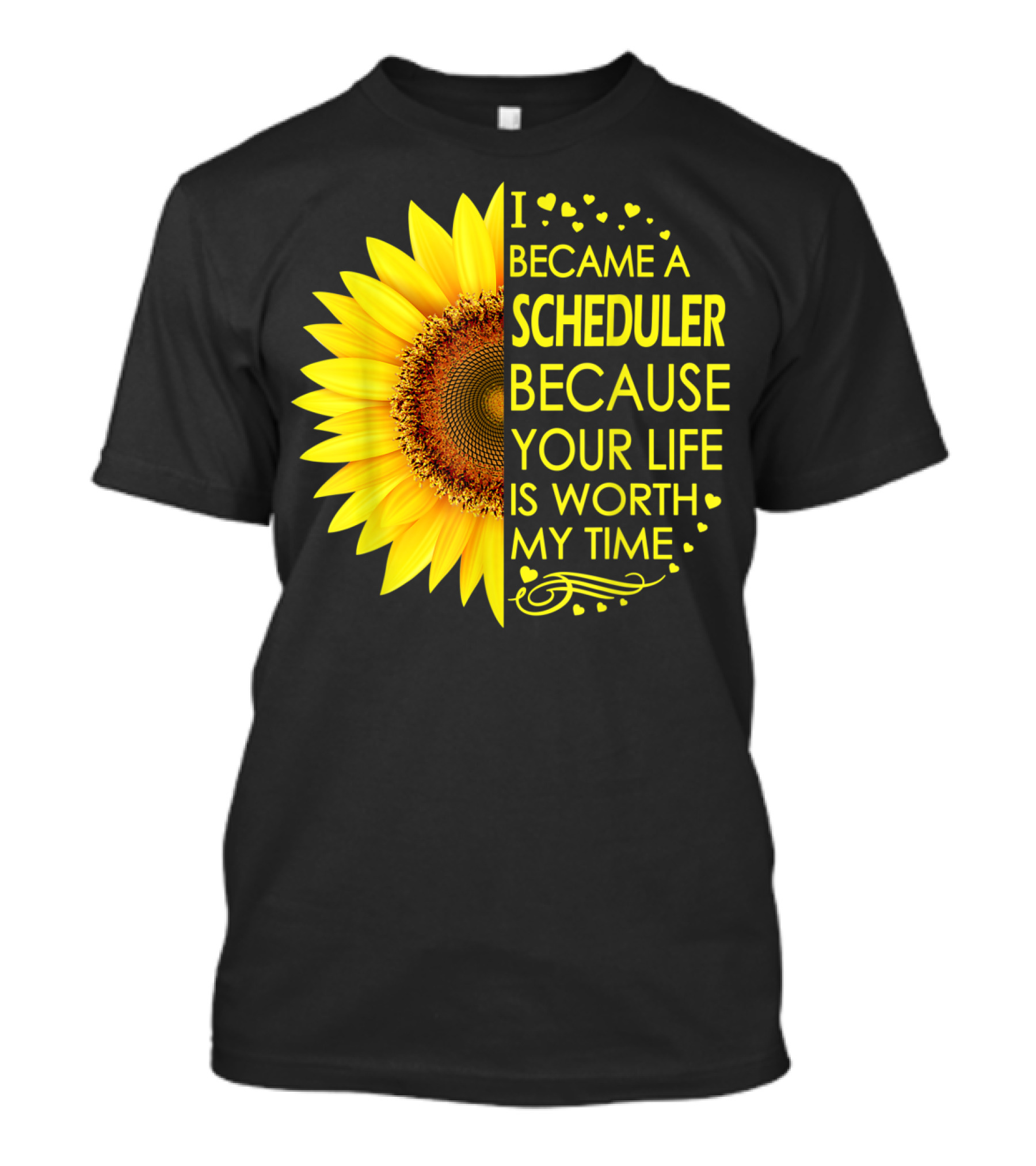 I Became A Scheduler Because Your Life Is Worth My Time Sunflower T-Shirt