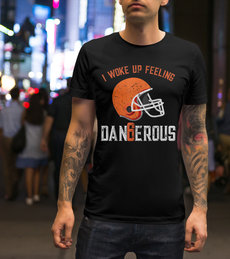 I Woke Up Feeling Cleveland Dangerous 6 Helmet T-Shirt