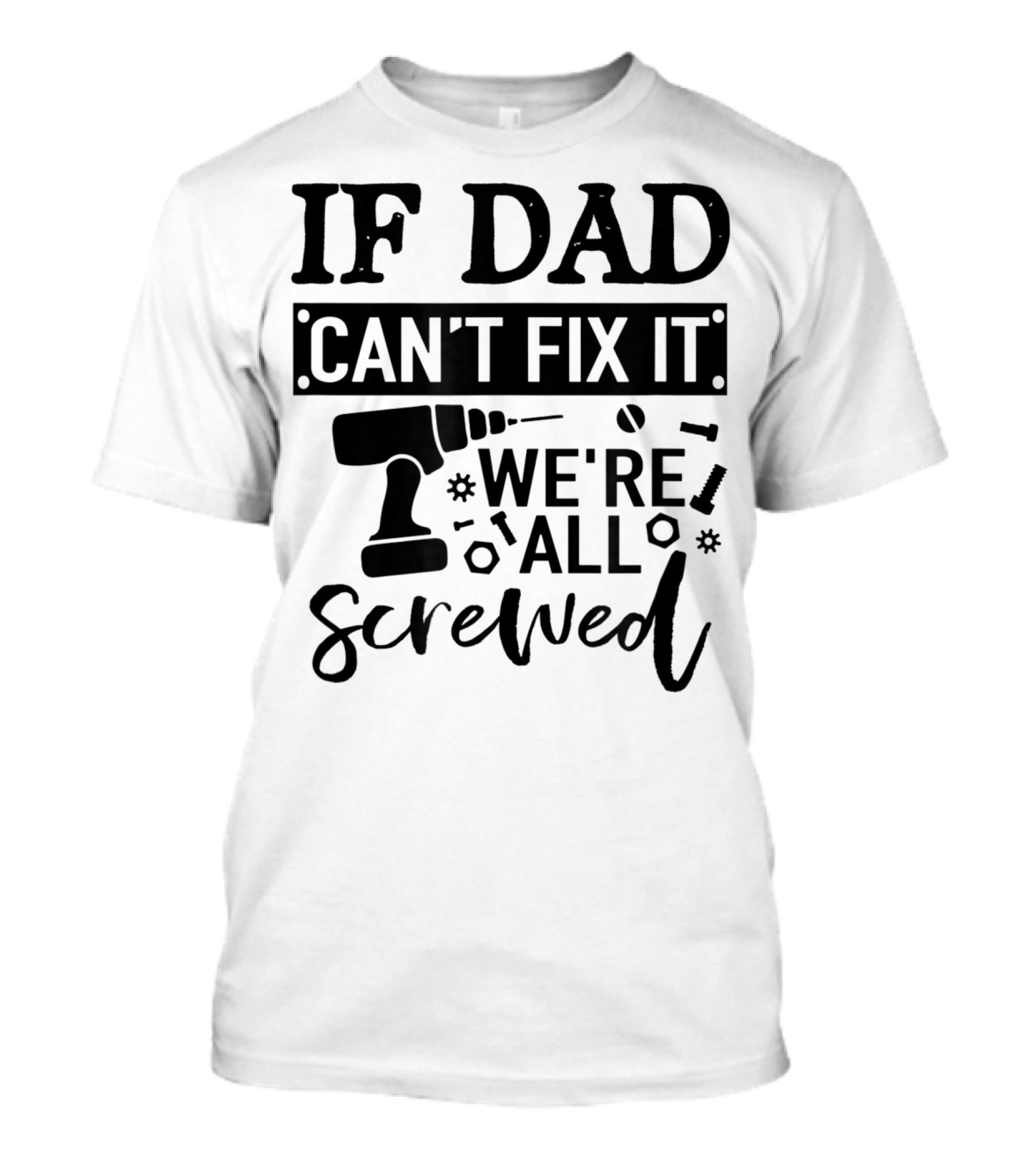 If Dad Can't Fix It We're All Screwed Drill And Tools T-Shirt