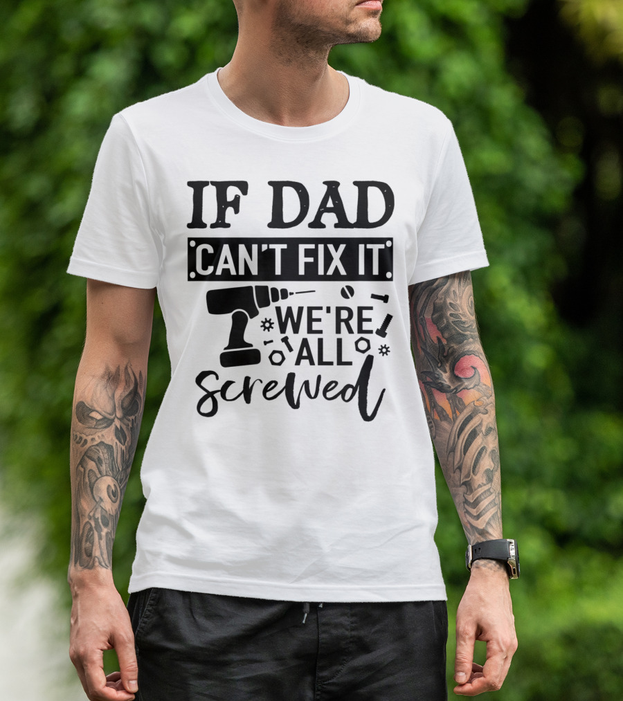 If Dad Can't Fix It We're All Screwed Drill And Tools T-Shirt