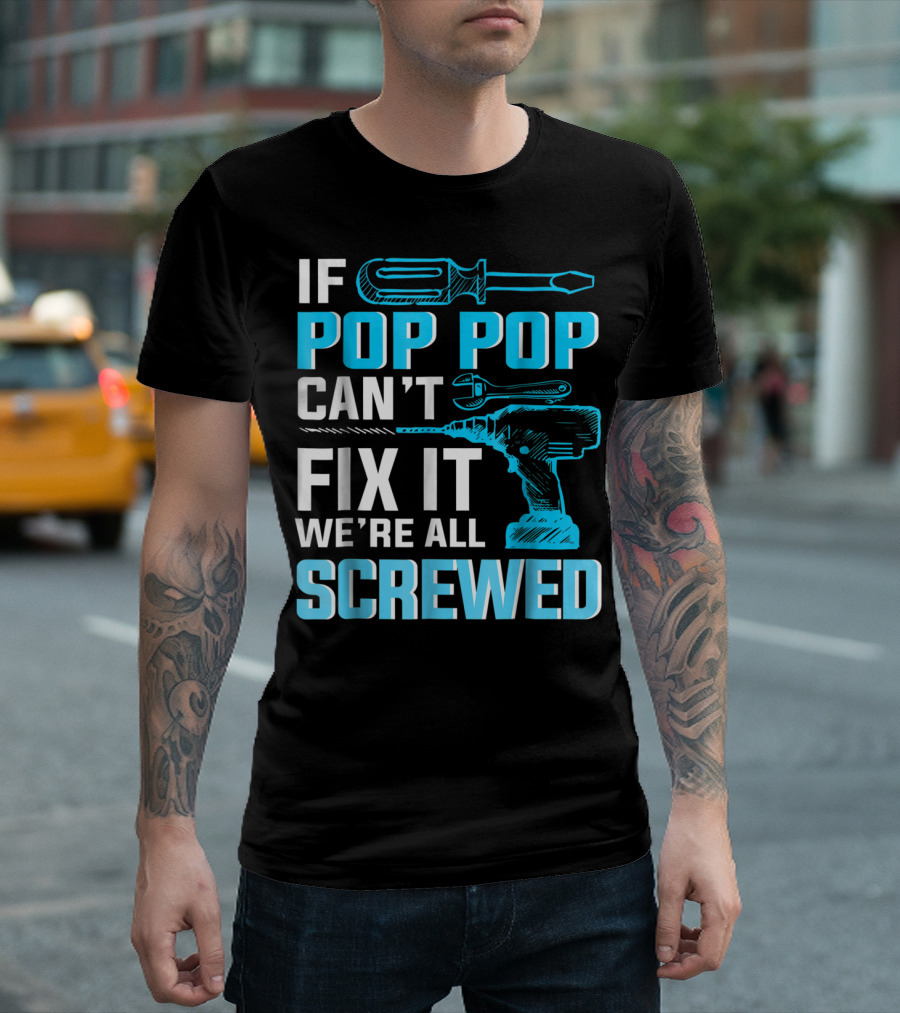If Pop Pop Can't Fix It We're All Screwed with Screwdriver and Wrench T-Shirt