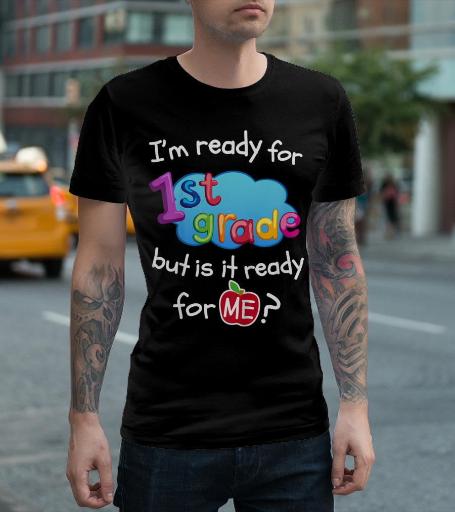 I'm Ready for 1st Grade But Is It Ready for Me? T-Shirt
