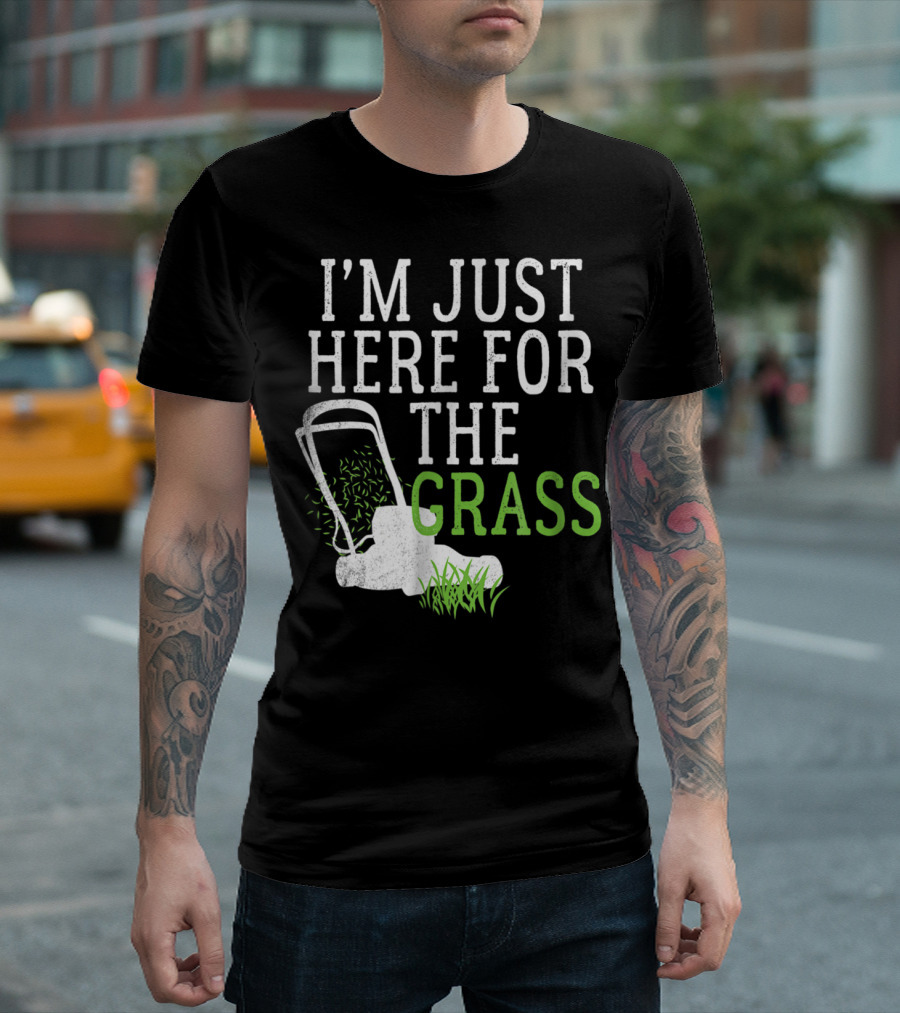 I'm Just Here For The Grass Lawn Care Funny Lawn Mower T-Shirt