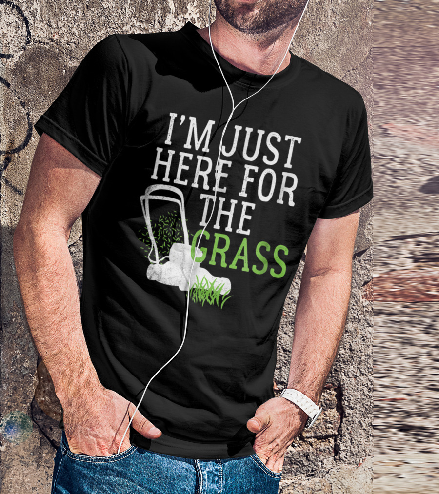 I'm Just Here For The Grass Lawn Care Funny Lawn Mower T-Shirt