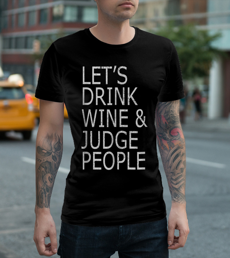 LET'S DRINK WINE AND JUDGE PEOPLE FUNNY SOCI T-Shirt