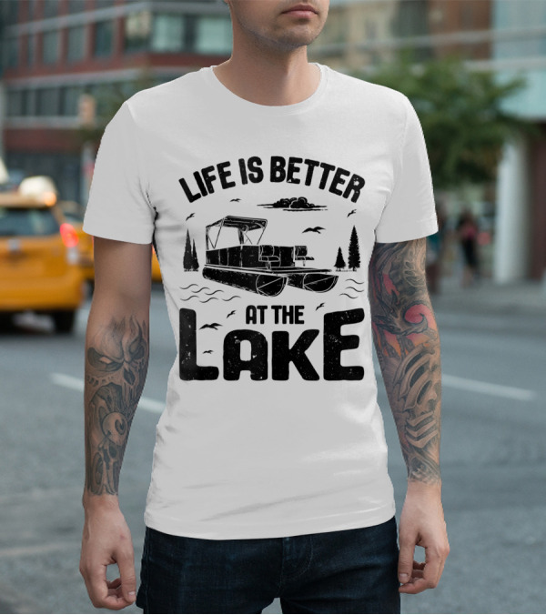 Life Is Better At The Lake Pontoon Boat Adventure T-Shirt