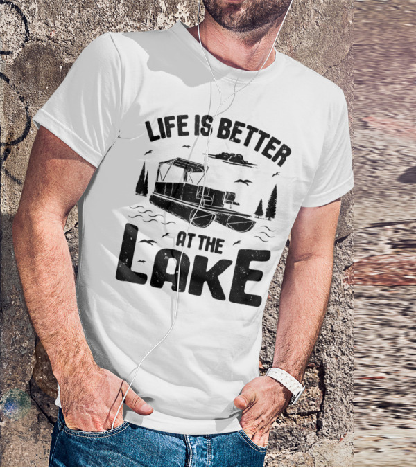 Life Is Better At The Lake Pontoon Boat Adventure T-Shirt