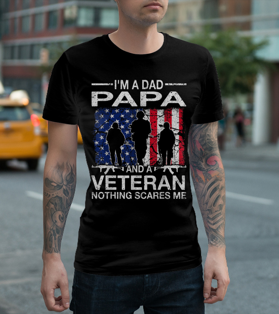 I'M A DAD PAPA AND A VETERAN NOTHING SCARES ME T-Shirt