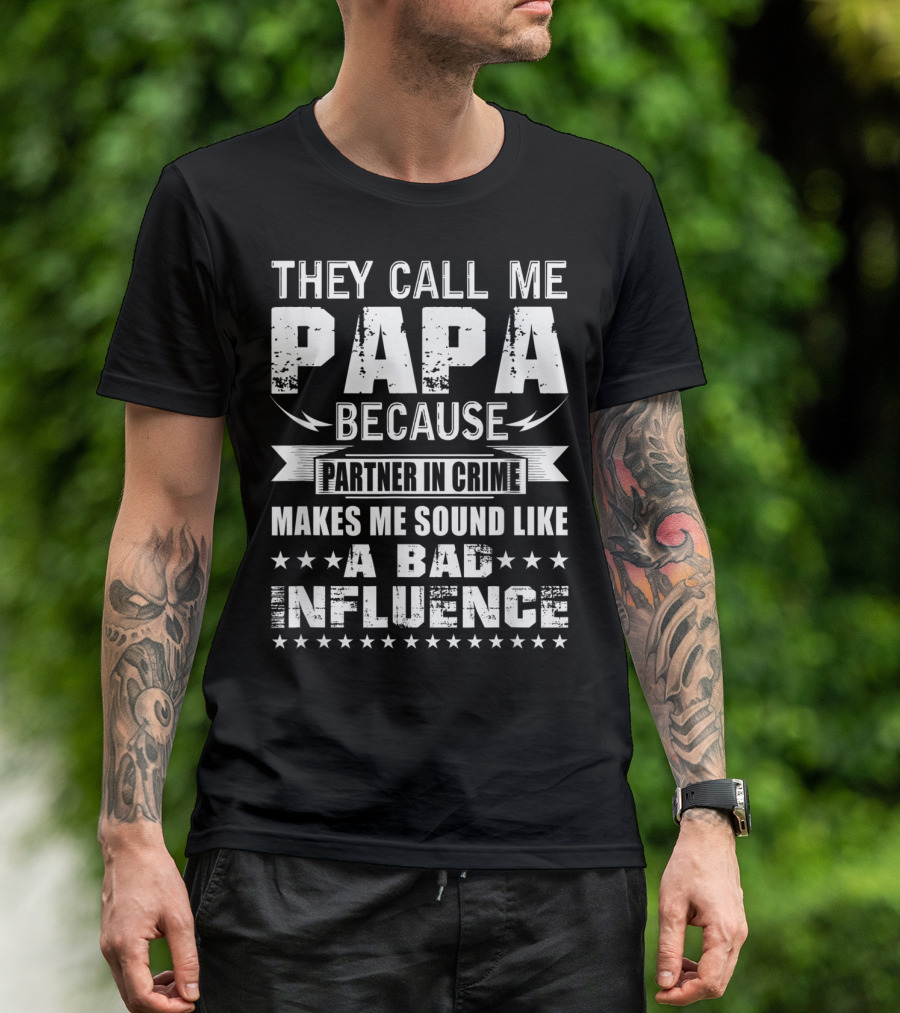They Call Me Papa Because Partner In Crime Makes Me Sound Like A Bad Influence T-Shirt