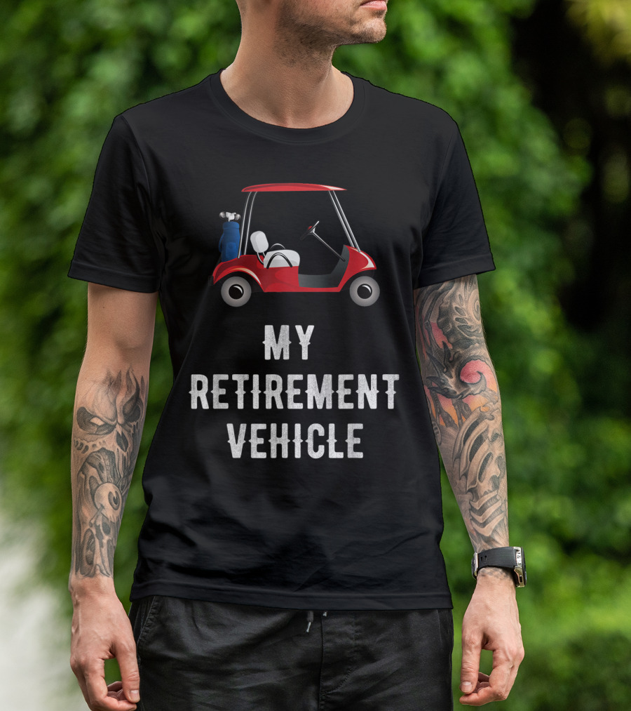 My Retirement Vehicle Golf Cart With Clubs And Humor T-Shirt