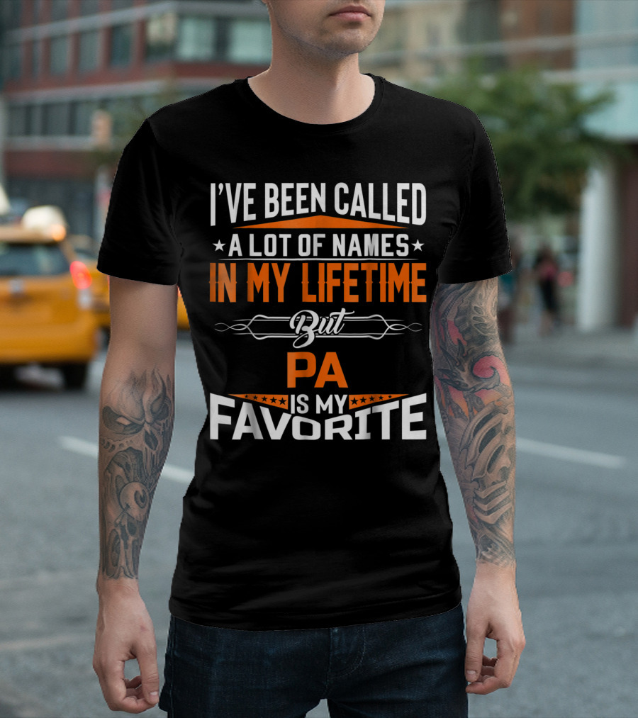I've Been Called A Lot of Names In My Lifetime But Pa Is My Favorite T-Shirt