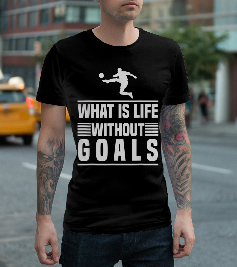 What Is Life Without Goals Soccer Player Kick T-Shirt