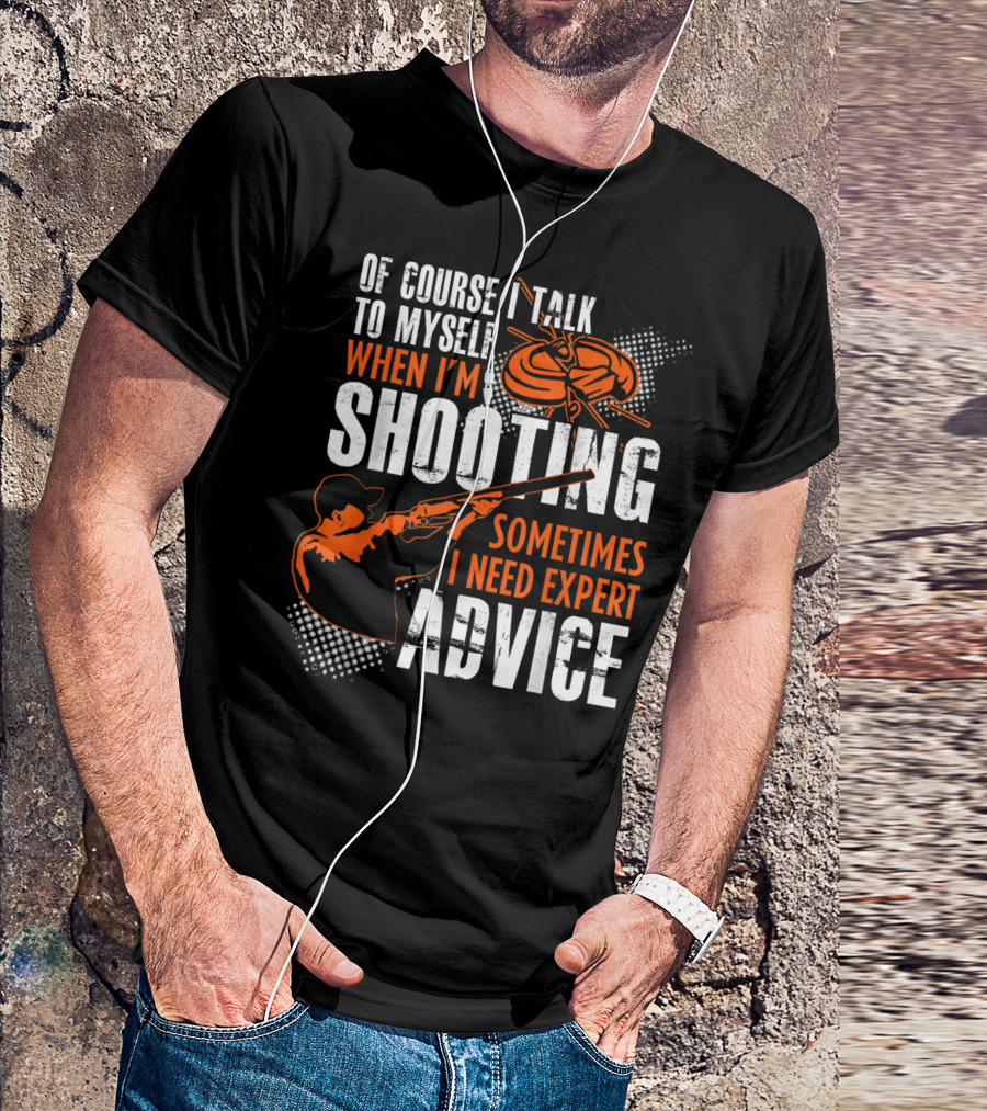 Of Course I Talk To Myself When I'm Shooting Sometimes I Need Expert Advice T-Shirt