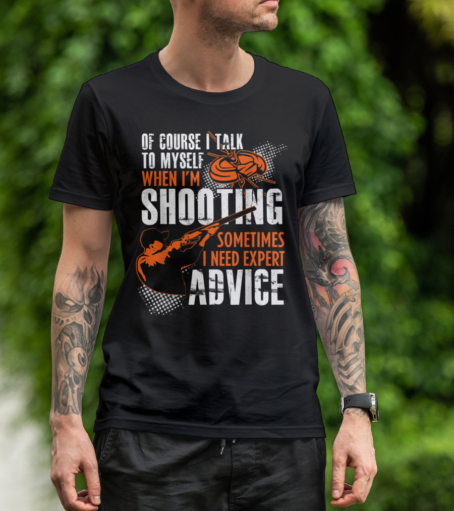 Of Course I Talk To Myself When I'm Shooting Sometimes I Need Expert Advice T-Shirt