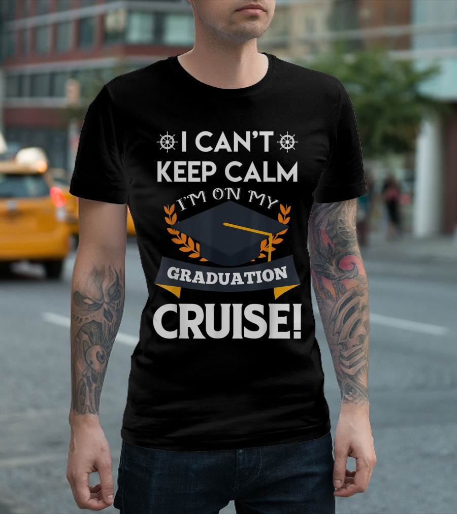 I Can't Keep Calm I'm On My Graduation Cruise Graduation Cap And Nautical Wheel T-Shirt