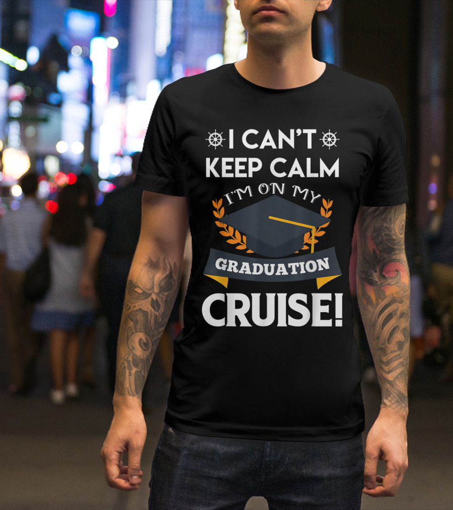 I Can't Keep Calm I'm On My Graduation Cruise Graduation Cap And Nautical Wheel T-Shirt