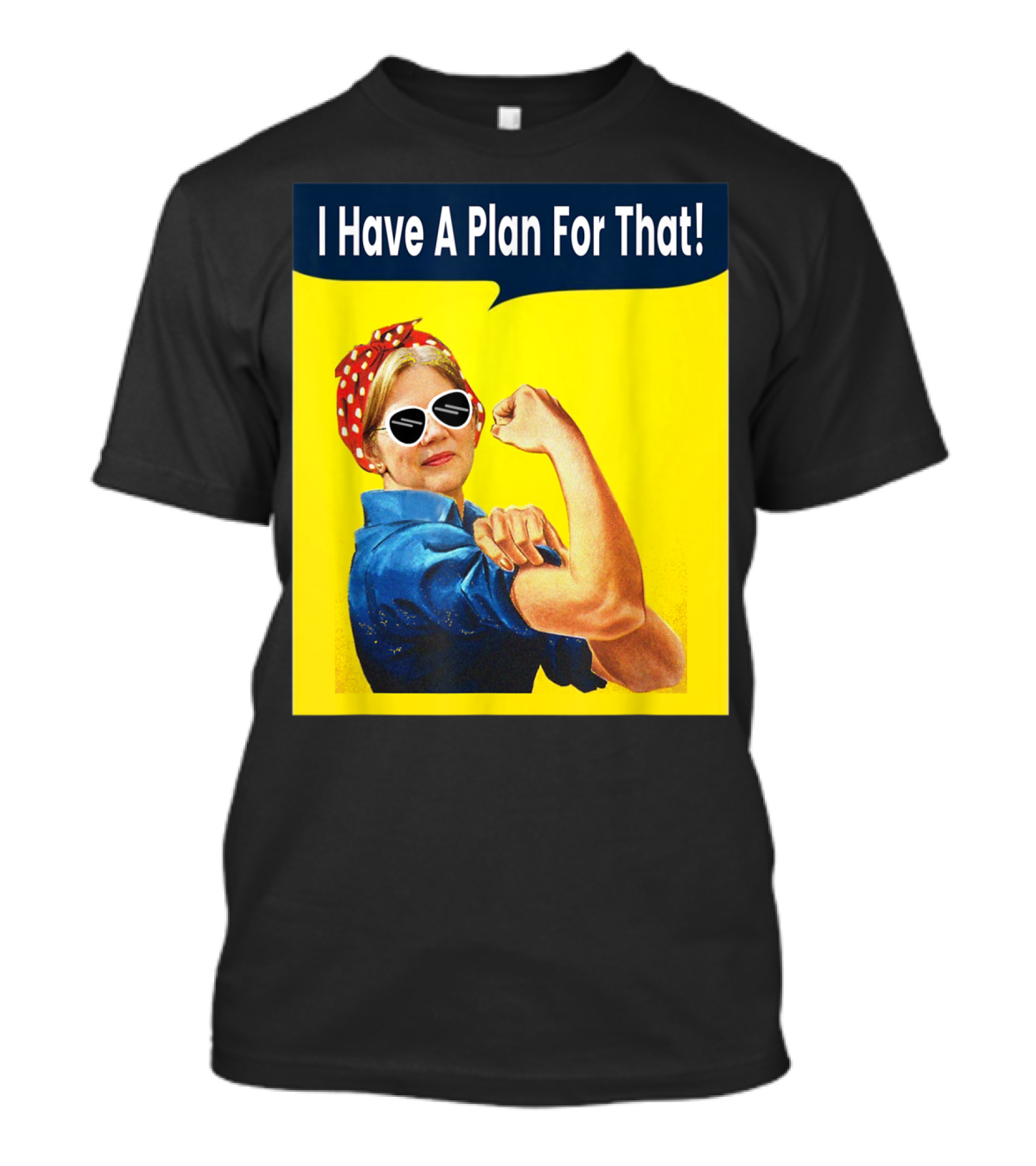 I Have A Plan For That Elizabeth Warren For President Rosie The Riveter T-Shirt