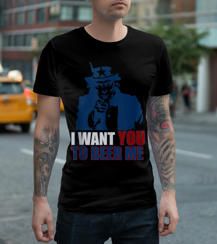 I WANT YOU TO BEER ME Uncle Sam July 4 Drinking Me T-Shirt
