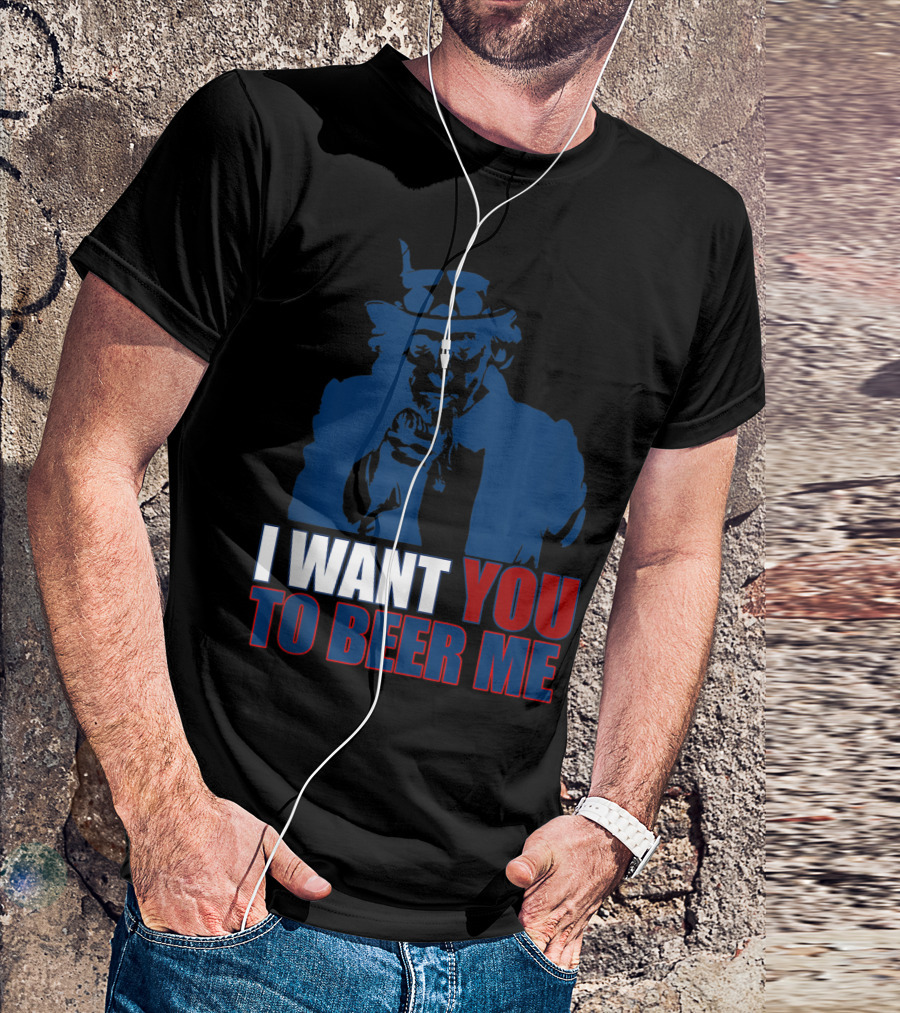 I WANT YOU TO BEER ME Uncle Sam July 4 Drinking Me T-Shirt