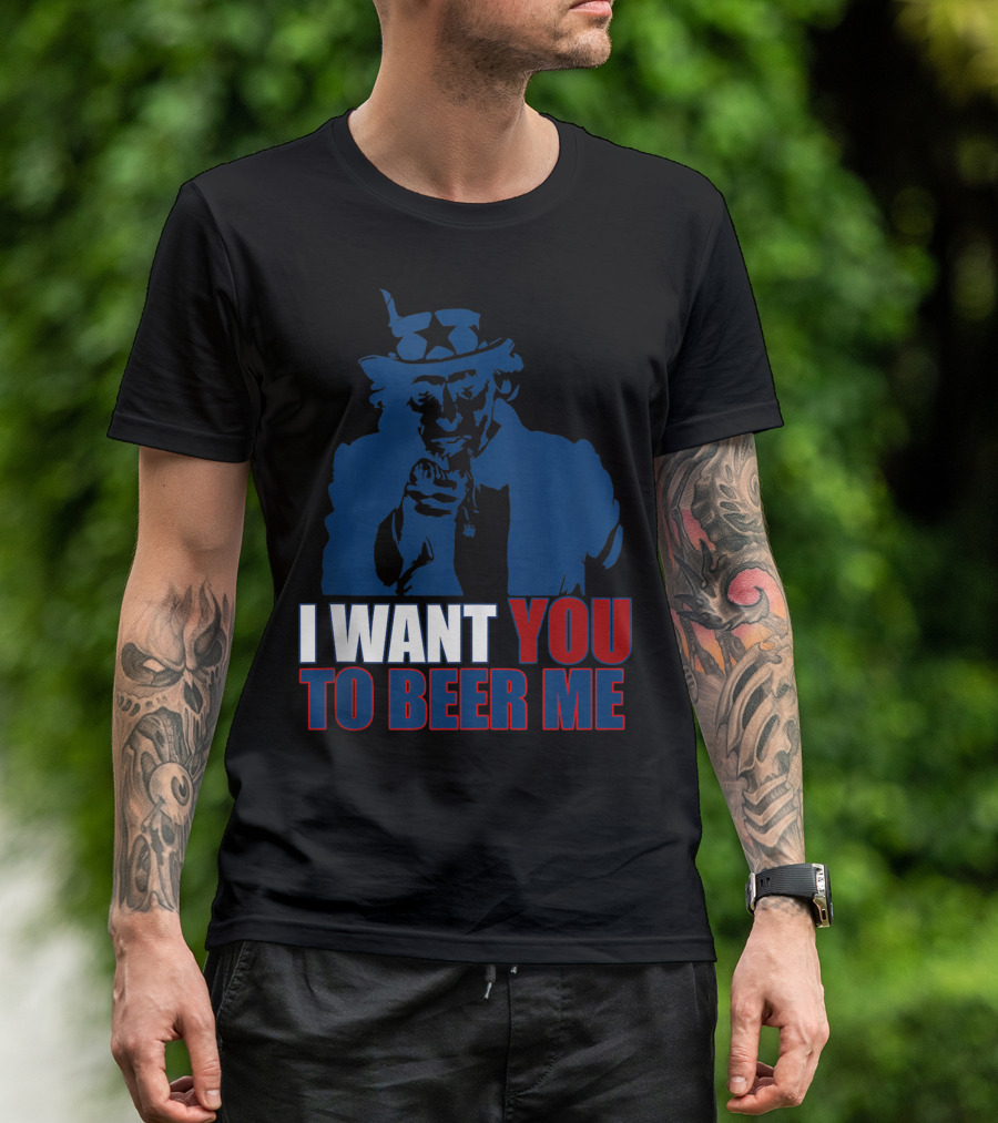 I WANT YOU TO BEER ME Uncle Sam July 4 Drinking Me T-Shirt