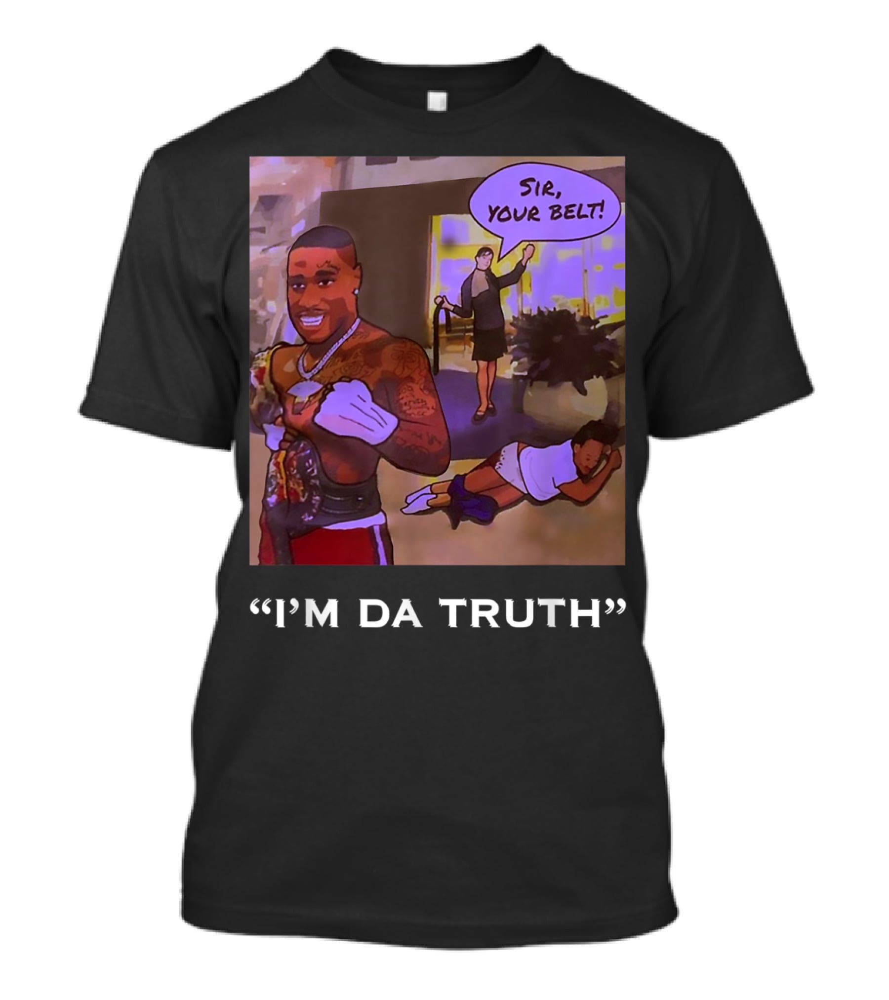 I'm Da Truth Sir Your Belt T-Shirt