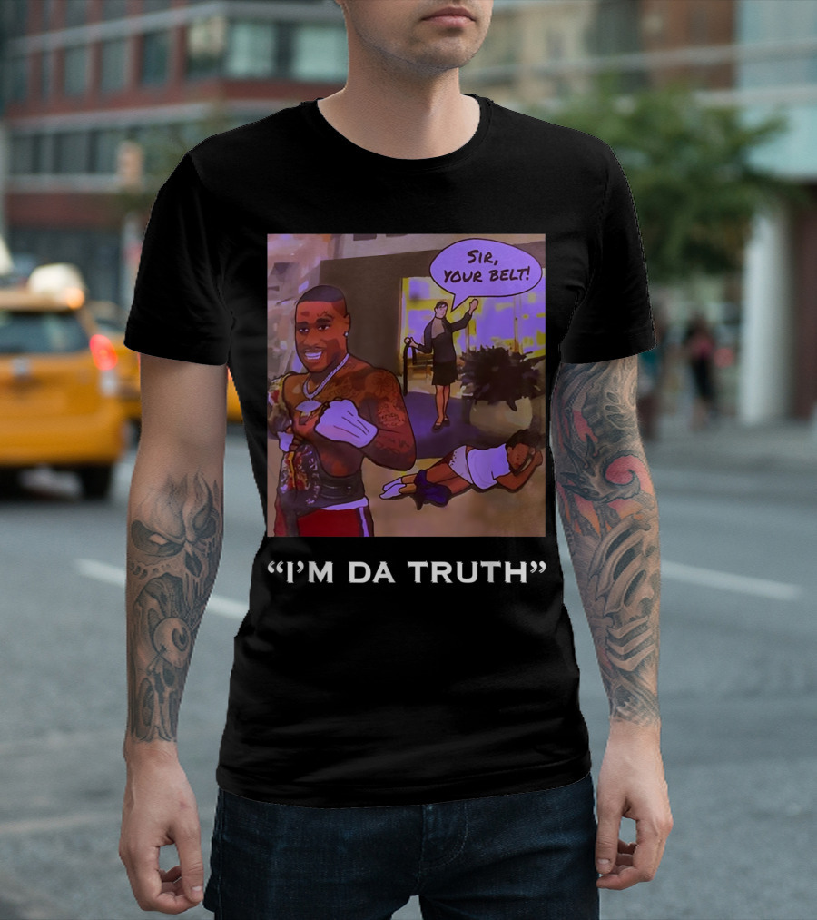 I'm Da Truth Sir Your Belt T-Shirt