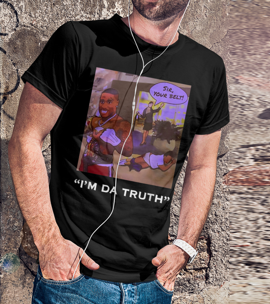 I'm Da Truth Sir Your Belt T-Shirt