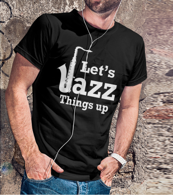 Let's Jazz Things Up Saxophone T-Shirt
