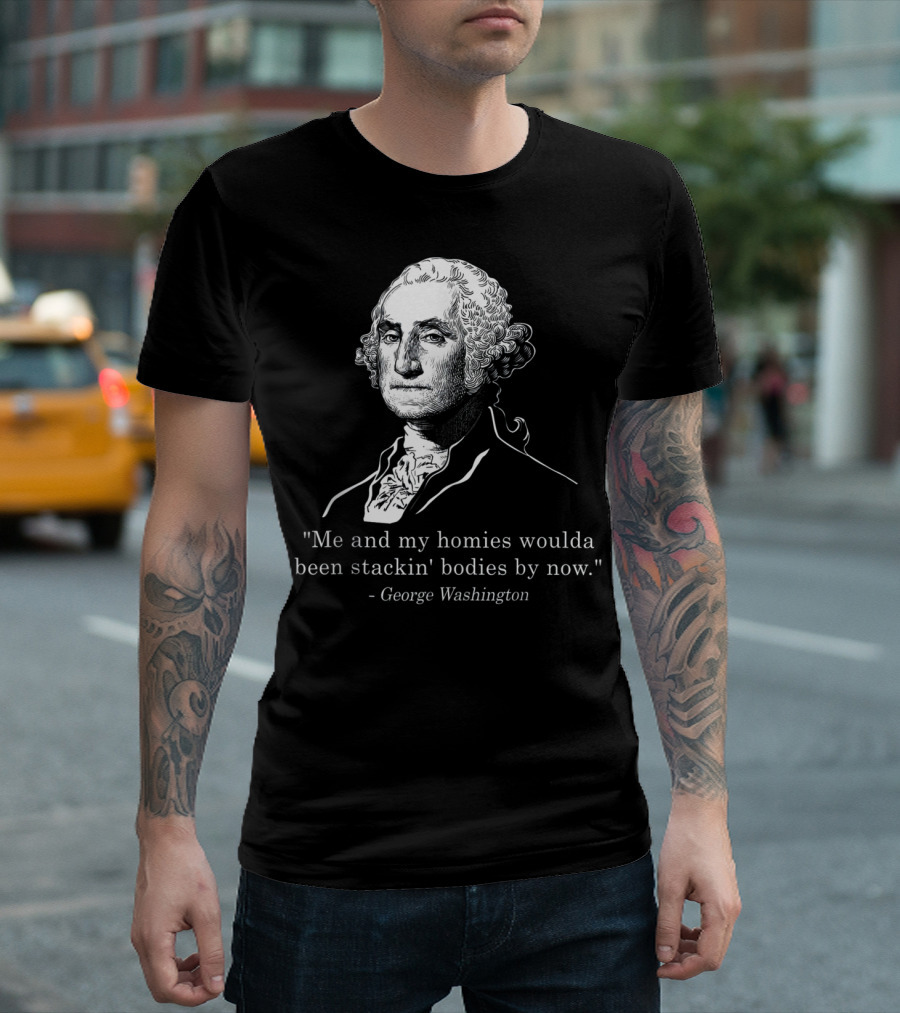George Washington Homies Stackin Bodies by Now T-Shirt