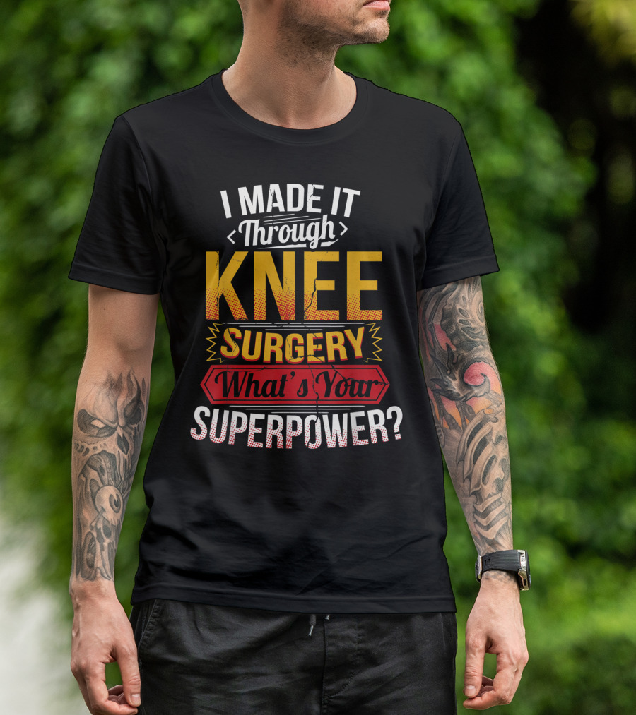 I Made It Through Knee Surgery What's Your Superpower? T-Shirt