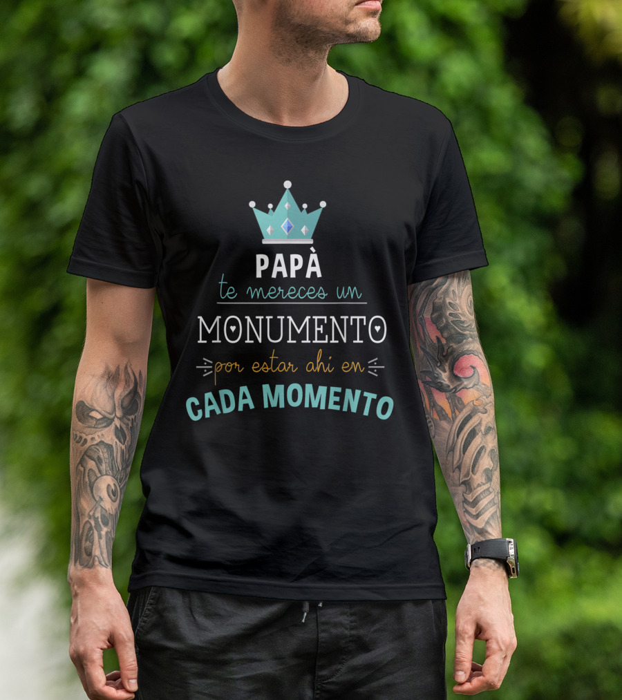 Mens Camiseta Feliz Dia Del Padre Papá Te Mereces Un Monumento Por Estar Ahi En Cada Momento T-Shirt