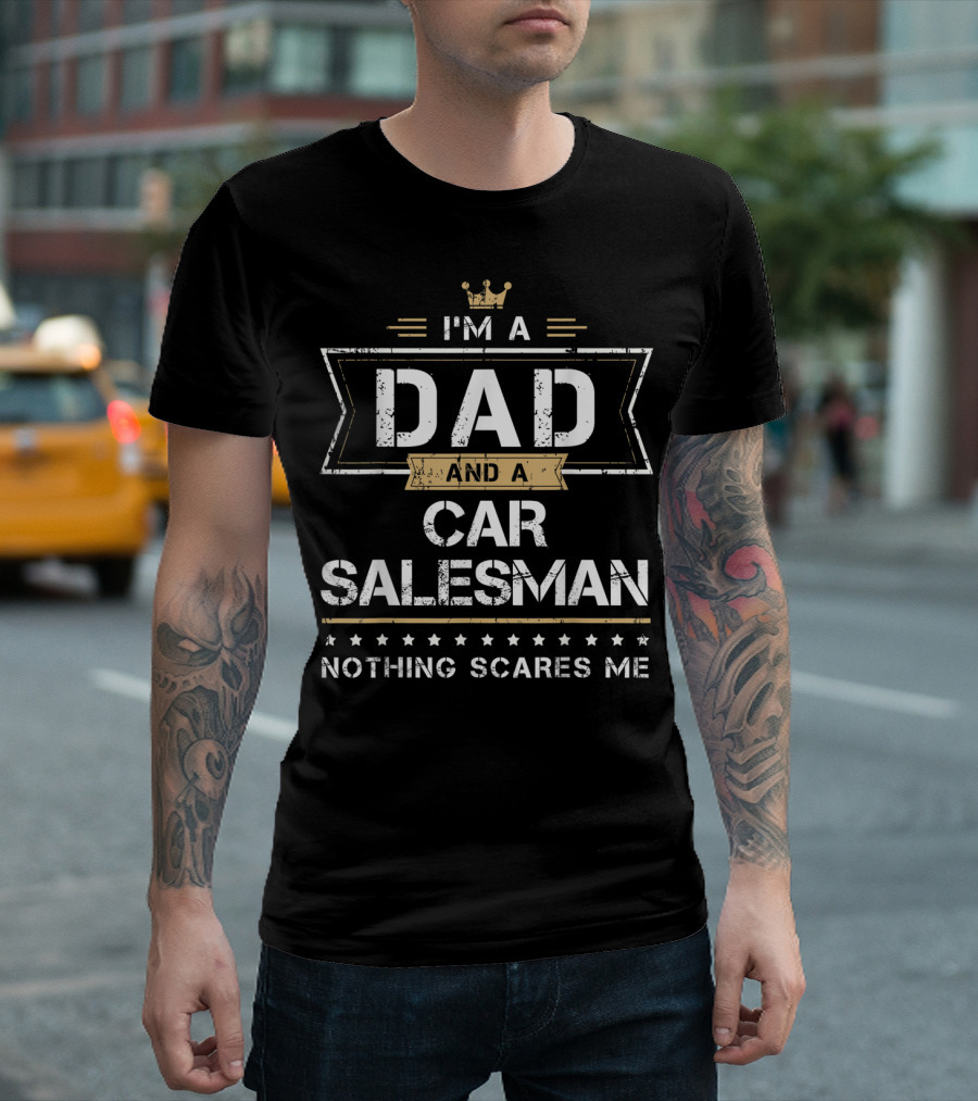 I'm A Dad And A Car Salesman Nothing Scares Me T-Shirt