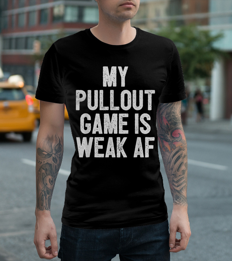 My Pullout Game Is Weak AF Funny Father's Day Mens T-Shirt