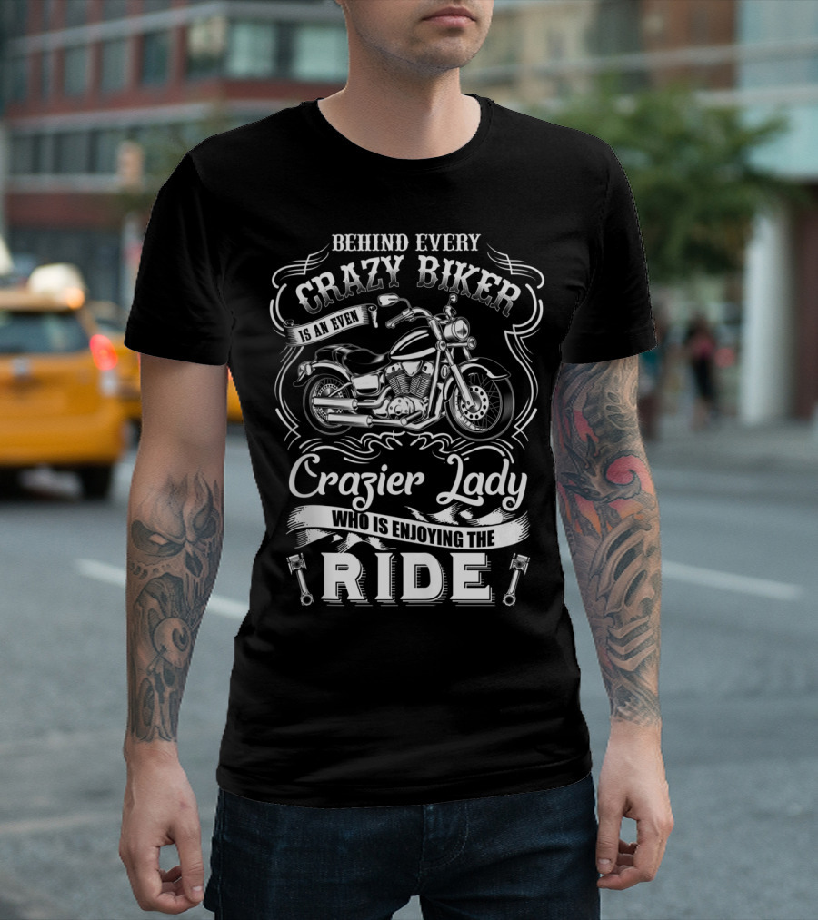 Behind Every Crazy Biker Is an Even Crazier Lady Who Is Enjoying the Ride T-Shirt