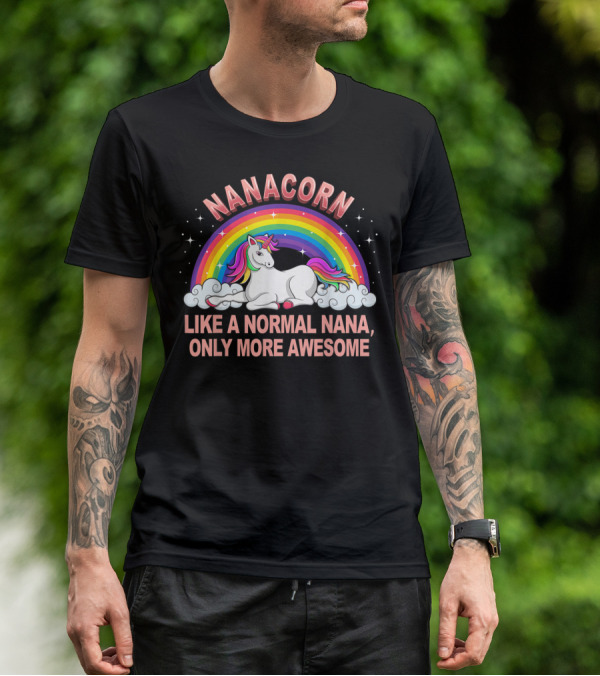 Nanacorn Like A Normal Nana Only More Awesome Rainbow Unicorn T-Shirt