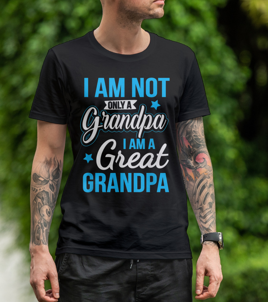 I Am Not Only A Grandpa I Am A Great Grandpa T-Shirt