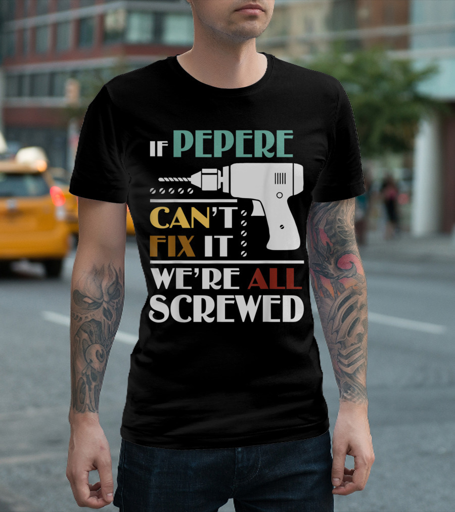 If Pepere Can't Fix It We're All Screwed T-Shirt